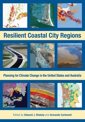 Resilient Coastal City Regions: Planning for Climate Change in the United States and Australia by Armando Carbonell, Edward J. Blakely