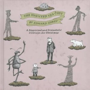 The Haunted Tea Cozy: A Dispirited And Distasteful Diversion For Christmas by Edward Gorey
