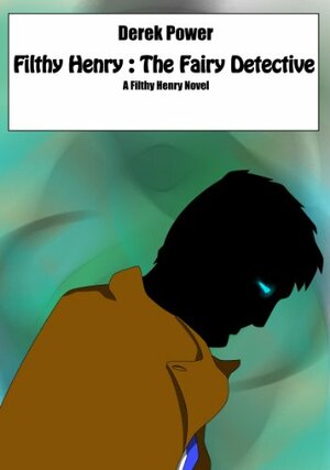 Filthy Henry: The Fairy Detective: A Filthy Henry Novel by Derek Power
