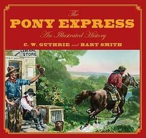 The Pony Express: An Illustrated History by C.W. Guthrie, Bart Smith