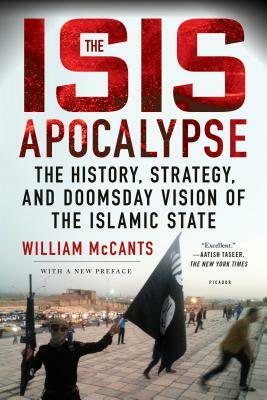 The ISIS Apocalypse: The History, Strategy, and Doomsday Vision of the Islamic State by William McCants