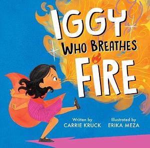 Iggy Who Breathes Fire by Erika Meza, Carrie Kruck