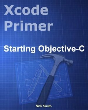 Xcode Primer - Starting Objective-C by Nick Smith