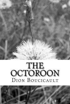 The Octoroon: (Dion Boucicault Classics Collection) by Dion Boucicault