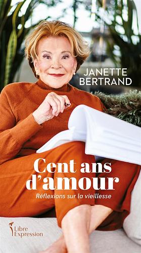 Cent ans d'amour : Réflexions sur la vieillesse by Janette Bertrand