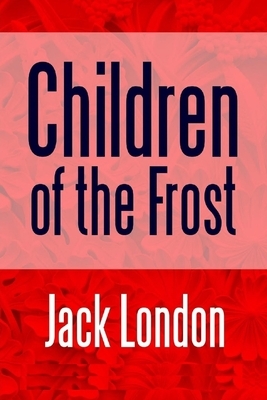 Children of the Frost Illustrated by Jack London