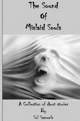 The Sound Of Mislaid Souls by Sol Samuels