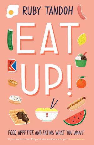 Eat Up: Food, Appetite and Eating What You Want by Ruby Tandoh