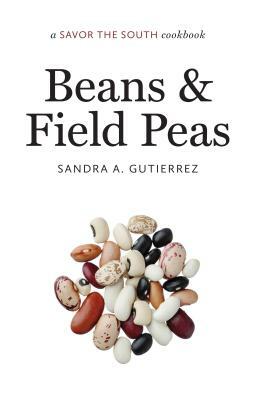 Beans and Field Peas: A Savor the South Cookbook by Sandra A. Gutierrez