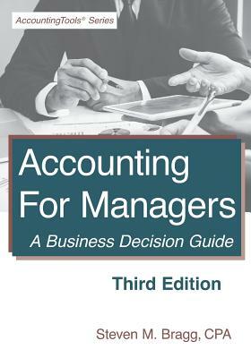 Accounting for Managers: Third Edition: A Business Decision Guide by Steven M. Bragg