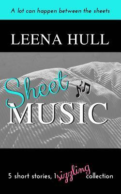 Sheet Music: 5 Short Stories, 1 Sizzling Collection by Leena Hull