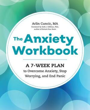 The Anxiety Workbook: A 7-Week Plan to Overcome Anxiety, Stop Worrying, and End Panic by Arlin Cuncic