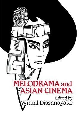 Melodrama and Asian Cinema by Wimal Dissanayake
