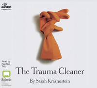 The Trauma Cleaner: One Woman's Extraordinary Life in the Business of Death, Decay, and Disaster by Sarah Krasnostein