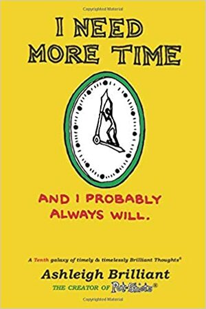 I Need More Time: And I Probably Always Will (Brilliant Thoughts) by Ashleigh Brilliant