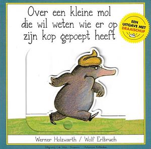 Over een kleine mol die wil weten wie er op zijn kop gepoept heeft by Werner Holzwarth