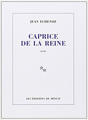 Caprice de la reine by Jean Echenoz