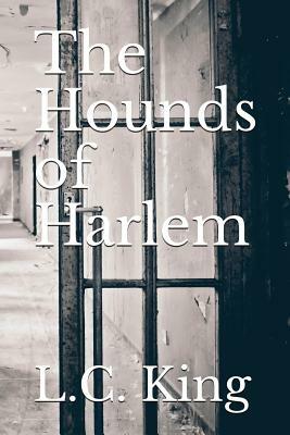 The Hounds of Harlem by L. C. King