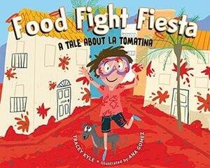 Food Fight Fiesta: A Tale About La Tomatina by Tracey Kyle