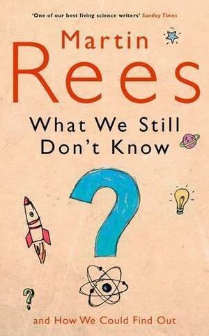 What We Still Don't Know by Martin J. Rees