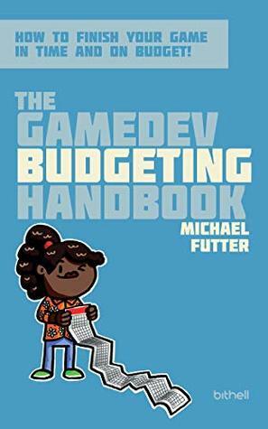 The GameDev Budgeting Handbook: How to finish your game in time and on budget (The GameDev Business Handbook Book 2) by Michael Futter