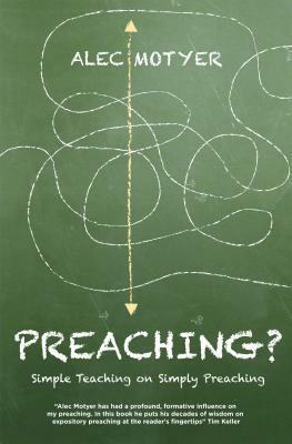 Preaching?: Simple Teaching on Simply Preaching by J. Alec Motyer