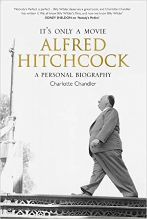 It's Only A Movie Alfred Hitchcock: A Personal Biography by Charlotte Chandler