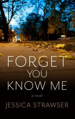 Forget You Know Me by Jessica Strawser