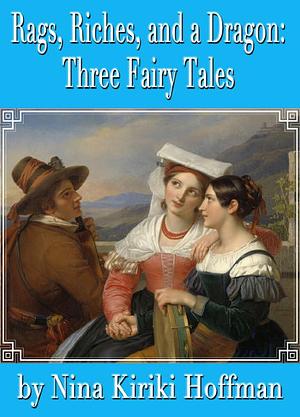 Rags, Riches, and a Dragon: Three Fairy Tales by Nina Kiriki Hoffman