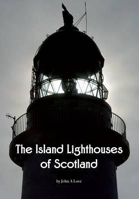 The Island Lighthouses of Scotland by John A. Love