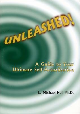 Unleashed: A Guide to Your Ultimate Self-Actualization by L. Michael Hall