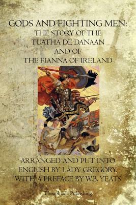 Gods and Fighting Men: The Story Of The Tuatha De Danaan And Of The Fianna Of Ireland by Lady Gregory