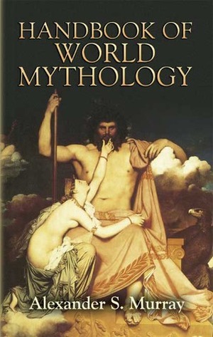 Handbook of World Mythology by William Henry Klapp, Alexander Stuart Murray