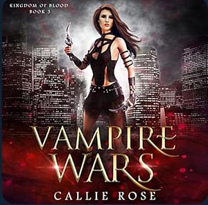 Vampire Wars by Callie Rose