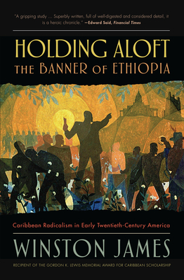 Holding Aloft the Banner of Ethiopia: Caribbean Radicalism in Early-Twentieth Century America by Winston James
