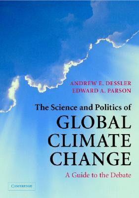 The Science and Politics of Global Climate Change by Andrew E. Dessler