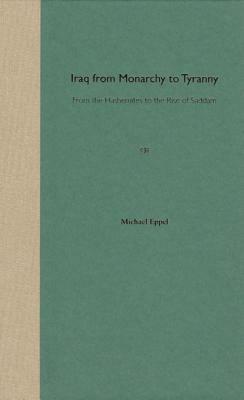 Iraq from Monarchy to Tyranny: From the Hashemites to the Rise of Saddam by Michael Eppel