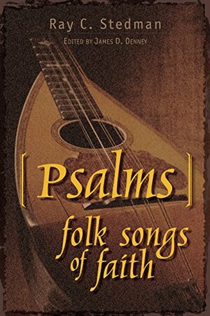 Psalms: Folk Songs of Faith by Ray C. Stedman, James Denney