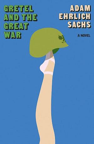Gretel and the Great War: A Novel by Adam Ehrlich Sachs