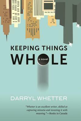 Keeping Things Whole by Darryl Whetter