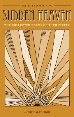 Sudden Heaven: The Collected Poems of Ruth Pitter, a Critical Edition by Don W. King