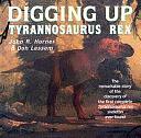 Digging Up Tyrannosaurus Rex by Don Lessen, Don Lessem, John R. Horner