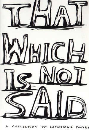 That Which Is Not Said: A Collection Of Comedians' Poetry by Simon Pearce