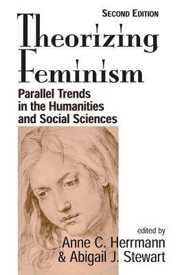 Theorizing Feminism: Parallel Trends in the Humanities and Social Sciences, Second Edition by Anne C. Herrmann