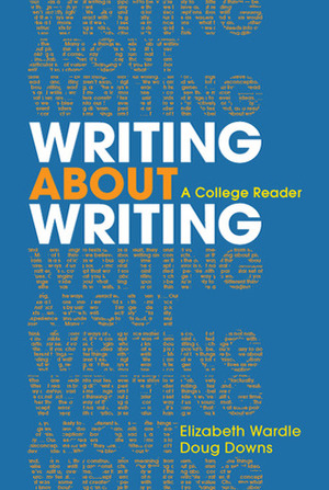 Writing about Writing: A College Reader by Elizabeth Wardle, Doug Downs