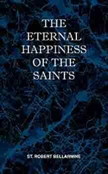 The Eternal Happiness of the Saints by Robert Bellarmine