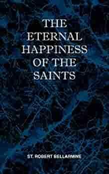 The Eternal Happiness of the Saints by Robert Bellarmine