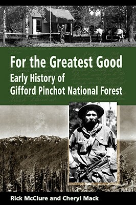 For the Greatest Good: Early History of Gifford Pinchot National Forest by Mack Cheryl, Rick McClure