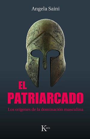 El patriarcado: Los orígenes de la dominación masculina by Angela Saini