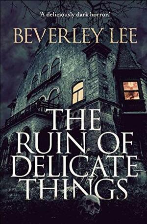 The Ruin of Delicate Things by Beverley Lee